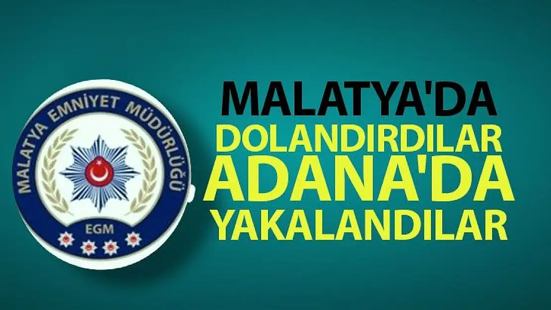 Malatya´da dolandırdılar Adana´da yakalandılar