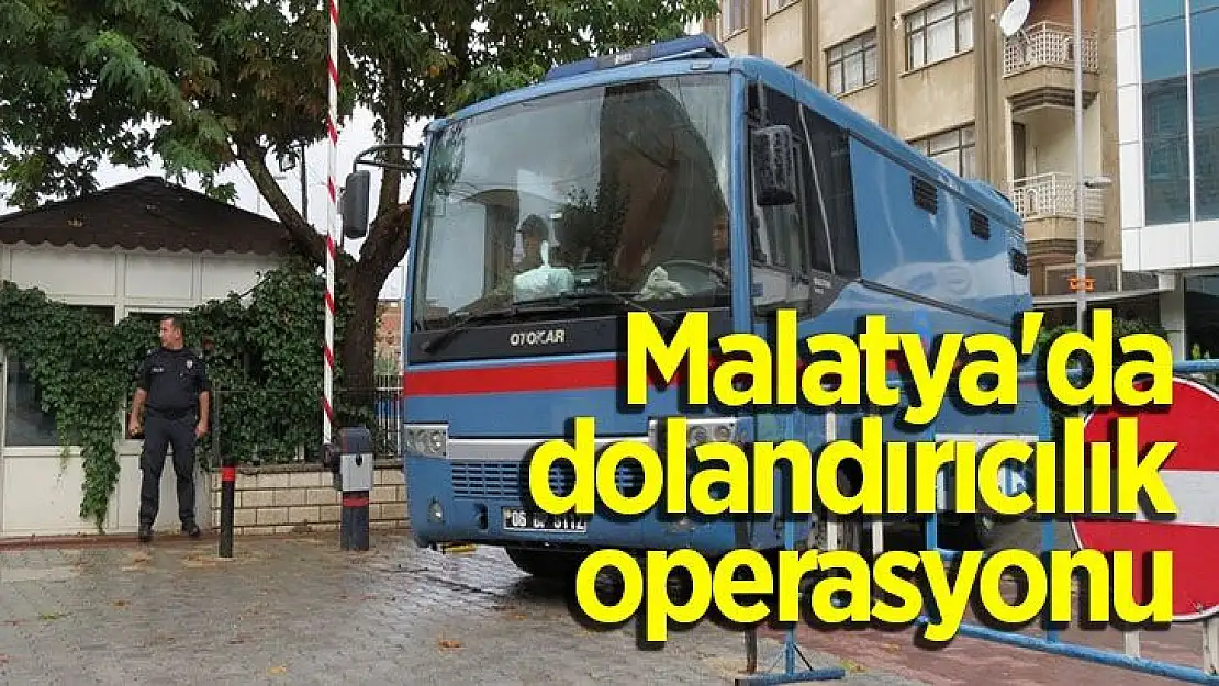 Malatya'da dolandırıcılık operasyonu