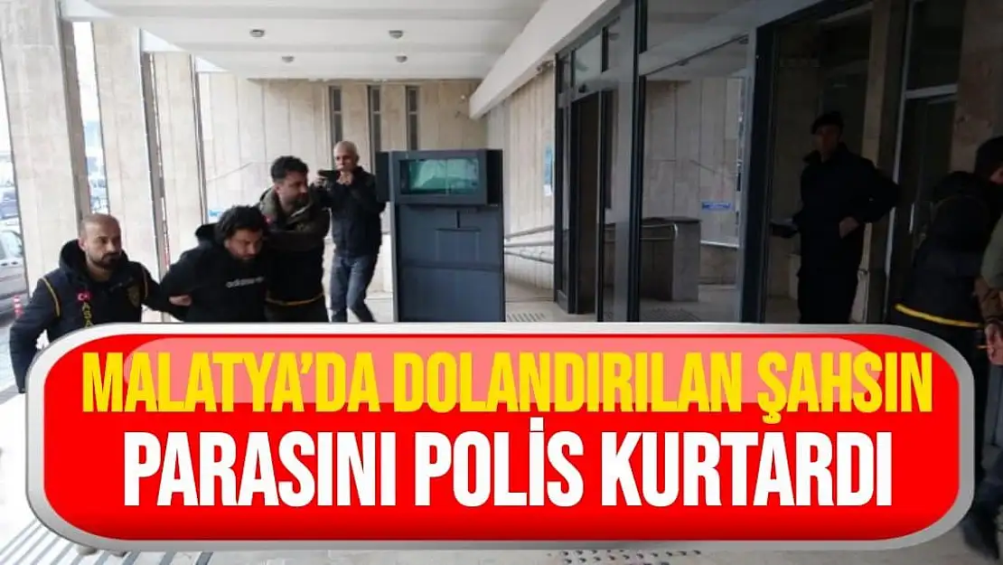 Malatya´da dolandırılan şahsın parasını polis kurtardı