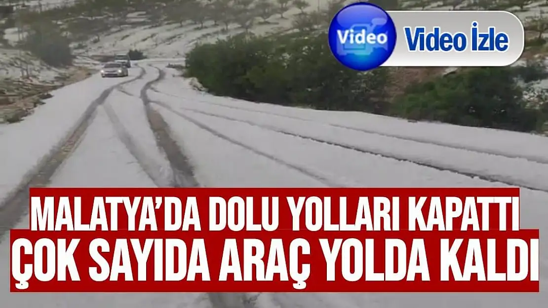 Malatya´da dolu yolları kapattı, çok sayıda araç yolda kaldı