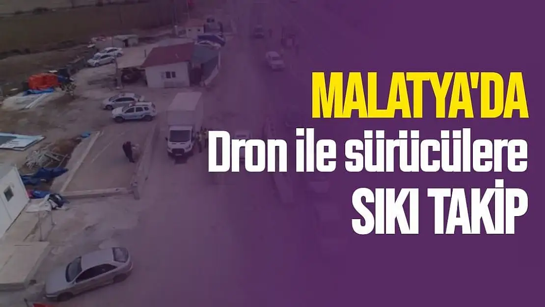 Malatya´da dron ile sürücülere sıkı takip