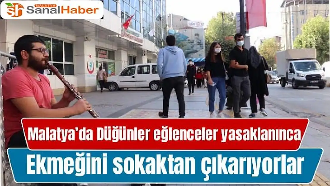 Malatya´da Düğünler eğlenceler yasaklanınca ekmeğini sokaktan çıkarıyorlar