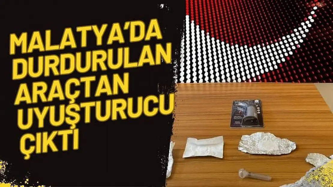 Malatya´da durdurulan araçtan uyuşturucu çıktı