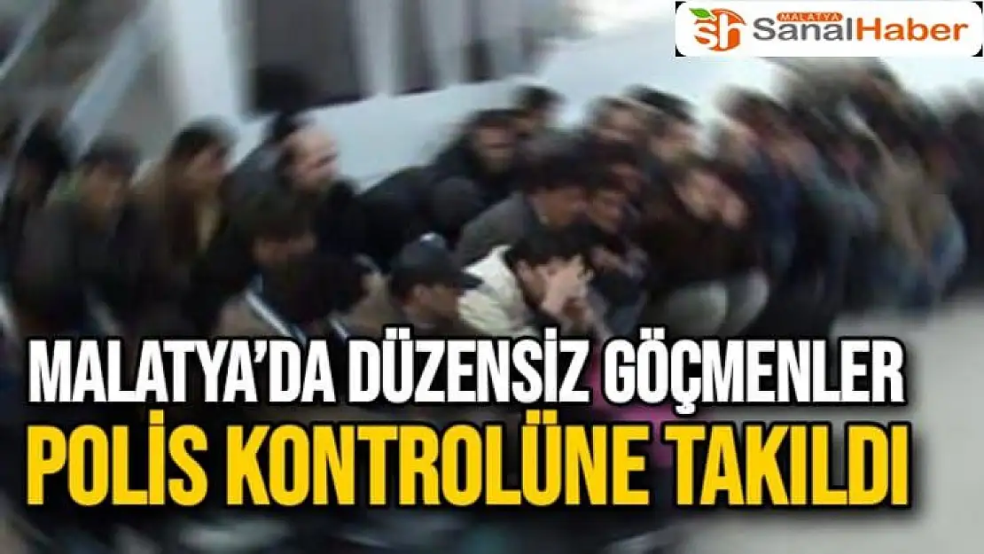 Malatya´da Düzensiz göçmenler polis kontrolüne takıldı