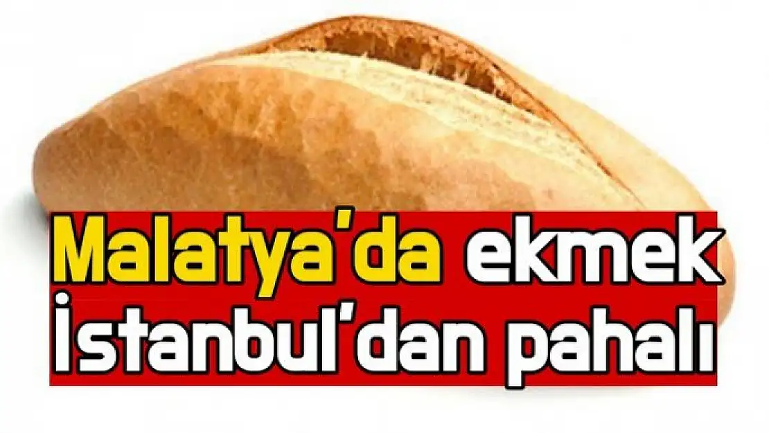 Malatya´da ekmek İstanbul´dan pahalı