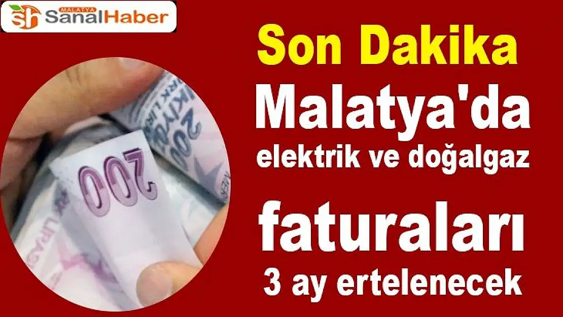 Malatya'da elektrik ve doğalgaz faturaları 3 ay ertelenecek