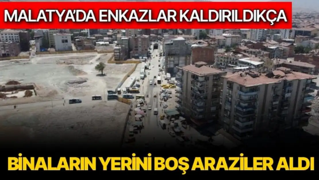 Malatya´da enkazlar kaldırıldıkça binaların yerini boş araziler aldı