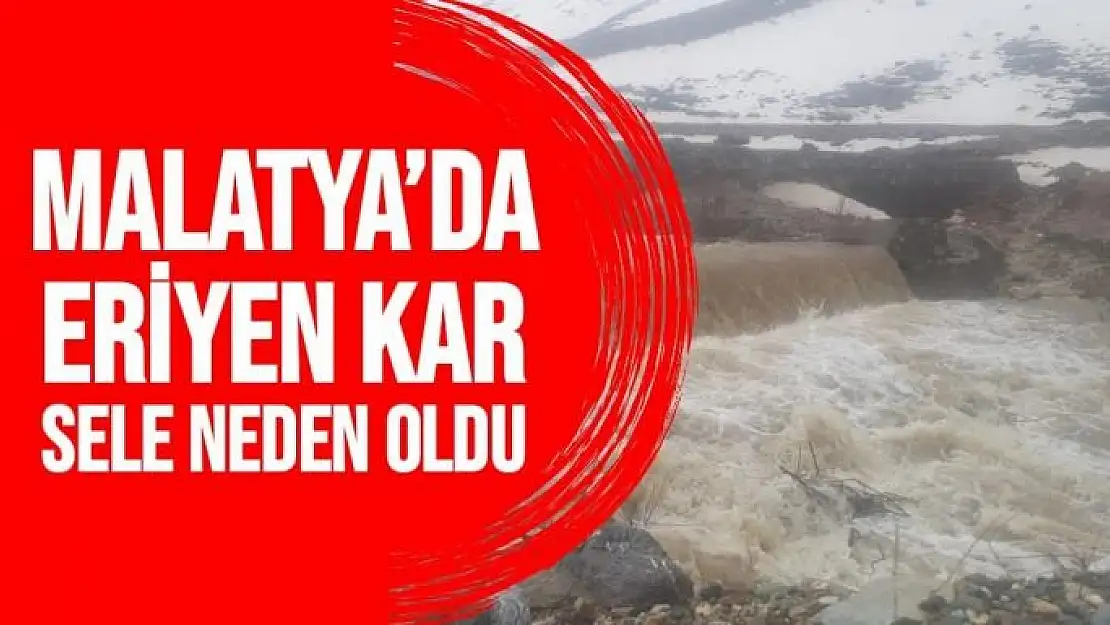 Malatya´da eriyen kar sele neden oldu