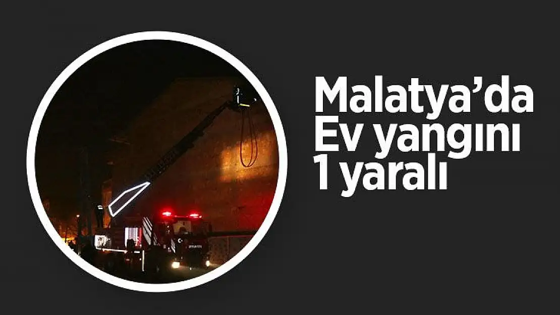 Malatya´da ev yangını: 1 yaralı