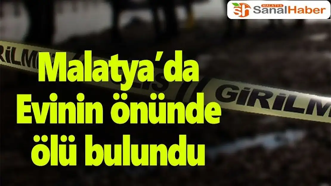 Malatya'da evinin önünde ölü bulundu