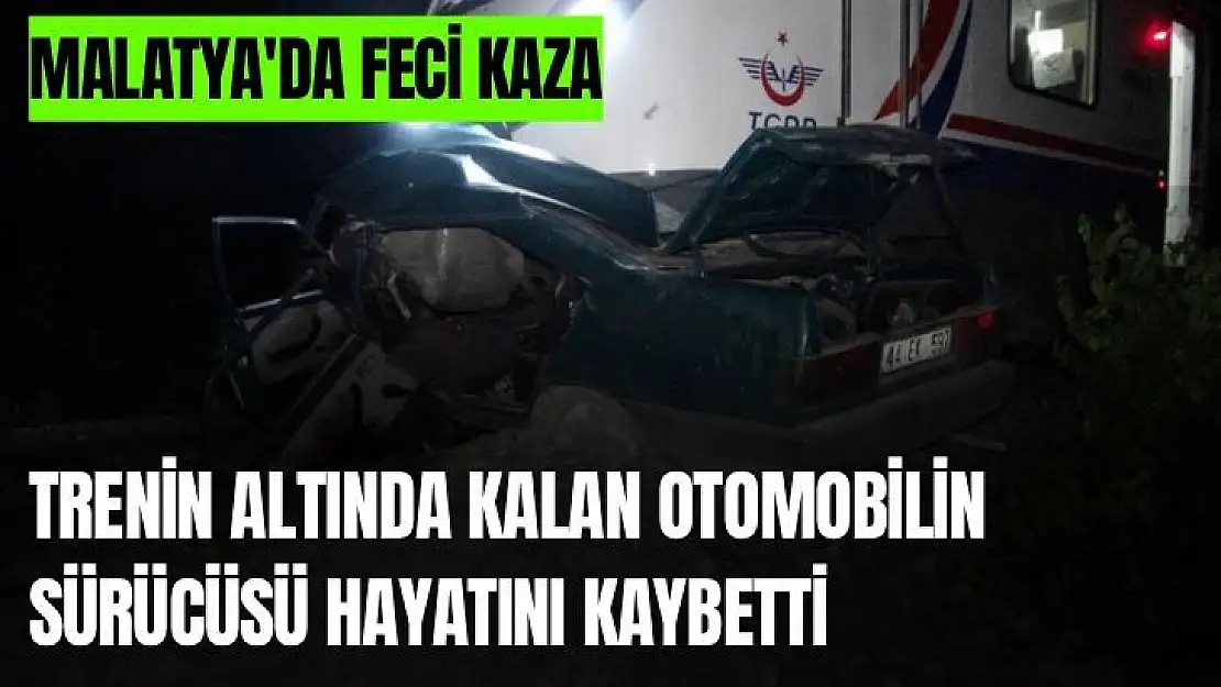 Malatya'da feci kaza Trenin altında kalan otomobilin sürücüsü hayatını kaybetti