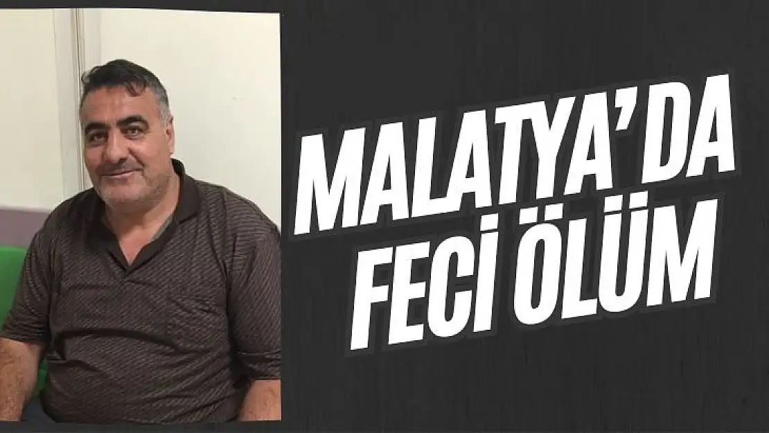 Malatya´da feci ölüm 