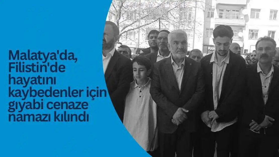 Malatya'da, Filistin'de hayatını kaybedenler için gıyabi cenaze namazı kılındı