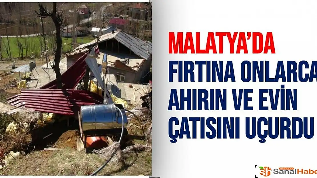 Malatya´da fırtına onlarca ahırın ve evin çatısını uçurdu