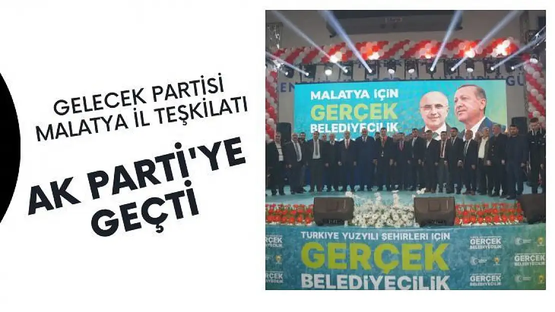 Malatya'da Gelecek Partisinden istifa edip Ak Parti'ye geçtiler 