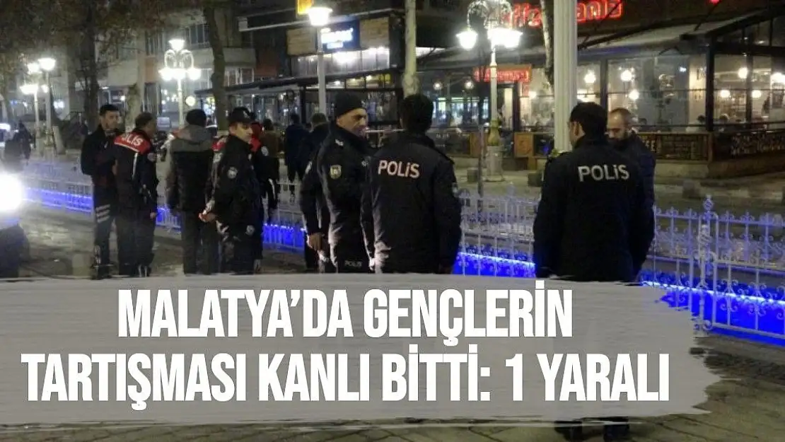 Malatya´da gençlerin tartışması kanlı bitti