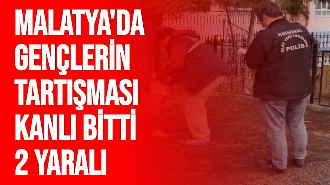 Malatya'da Gençlerin tartışması kanlı bitti: 2 yaralı
