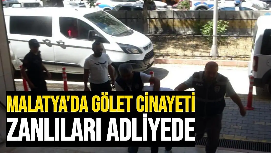 Malatya'da Gölet cinayeti zanlıları adliyede