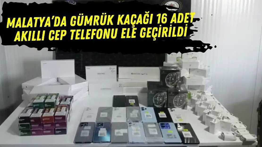 Malatya´da gümrük kaçağı 16 adet akıllı cep telefonu ele geçirildi