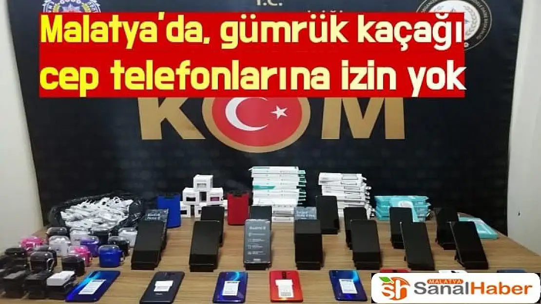 Malatya´da, gümrük kaçağı cep telefonlarına izin yok