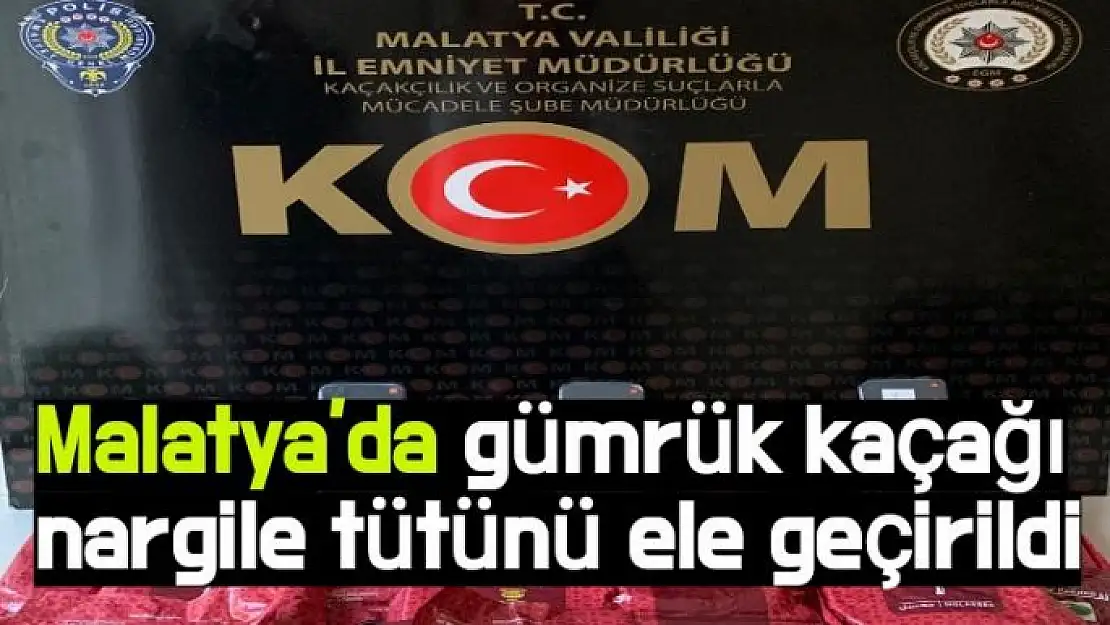 Malatya'da gümrük kaçağı nargile tütünü ele geçirildi