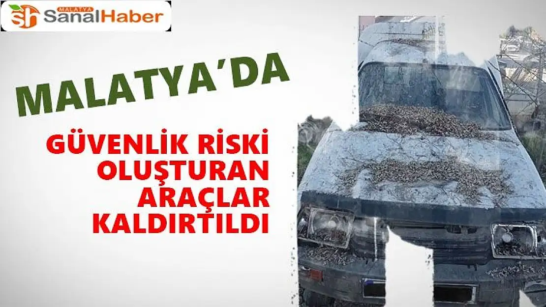 Malatya´da Güvenlik riski oluşturan araçlar kaldırtıldı