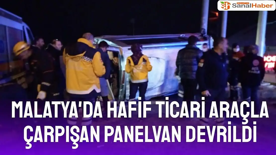 Malatya'da Hafif ticari araçla çarpışan panelvan devrildi