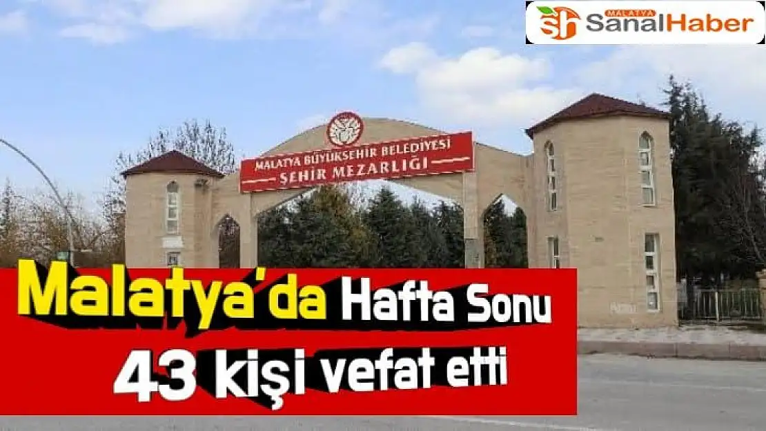 Malatya´da Hafta Sonu 43 kişi vefat etti