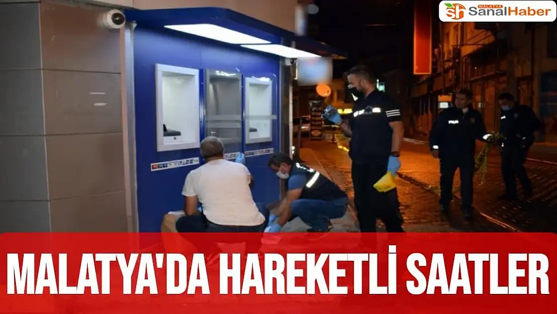 Malatya'da hareketli saatler