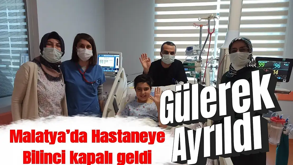 Malatya´da Hastaneye bilinci kapalı geldi gülerek ayrıldı