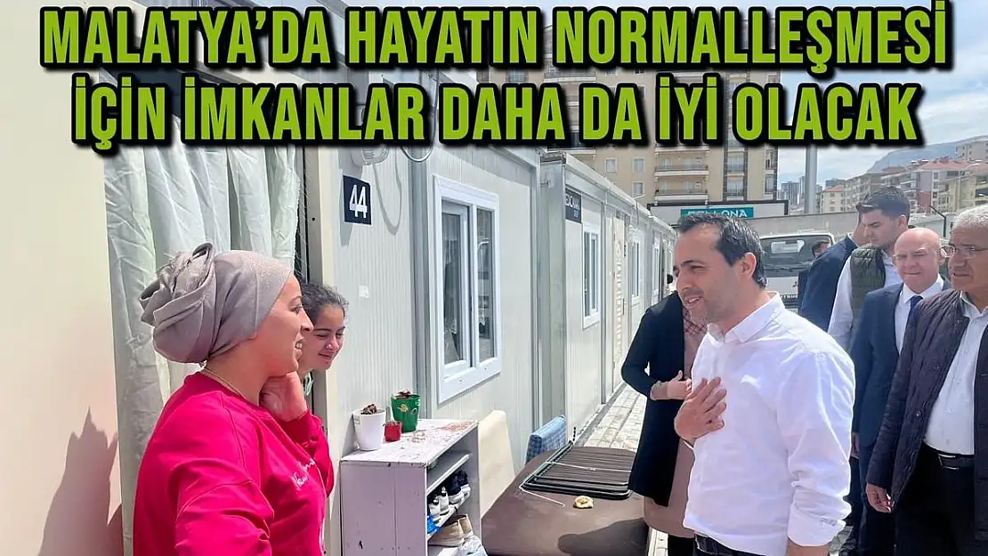 Malatya´da hayatın normalleşmesi için imkanlar daha da iyi olacak