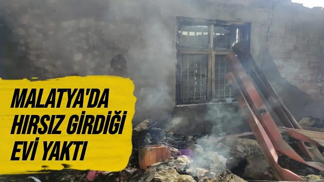 Malatya'da Hırsız girdiği evi yaktı