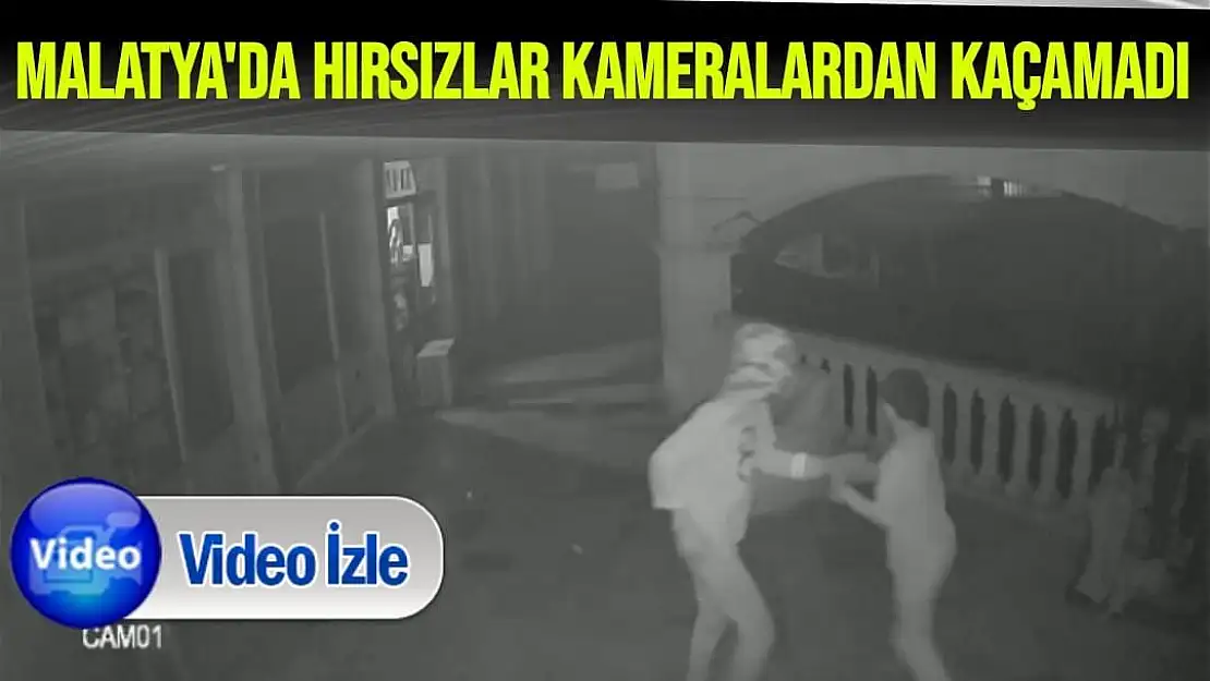 Malatya'da Hırsızlar kameralardan kaçamadı