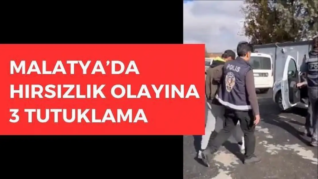 Malatya´da hırsızlık olayına 3 tutuklama