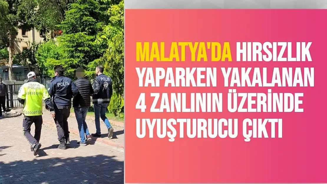 Malatya'da Hırsızlık yaparken yakalanan 4 zanlının üzerinde uyuşturucu çıktı