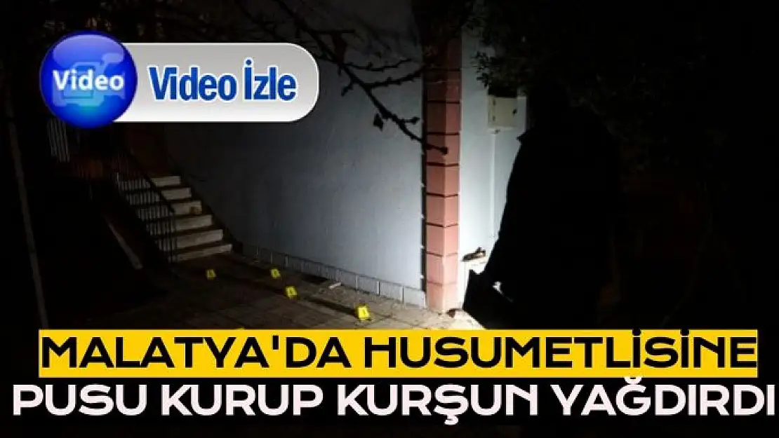 Malatya'da husumetlisine pusu kurup kurşun yağdırdı