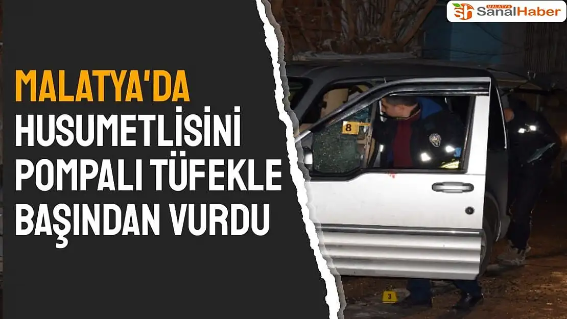 Malatya'da Husumetlisini pompalı tüfekle başından vurdu