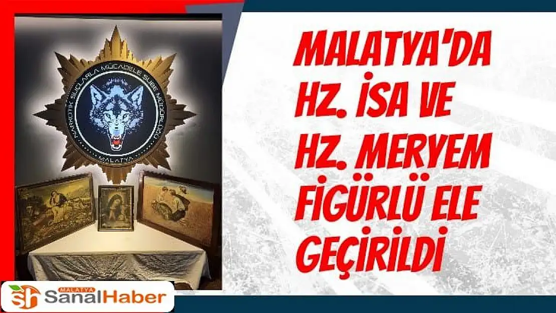 Malatya'da Hz. İsa ve Hz. Meryem figürlü tablo ele geçirildi