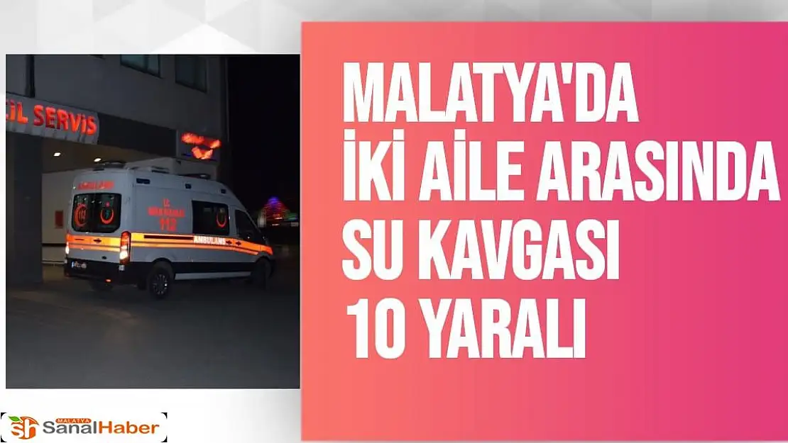 Malatya´da iki aile arasında su kavgası: 10 yaralı