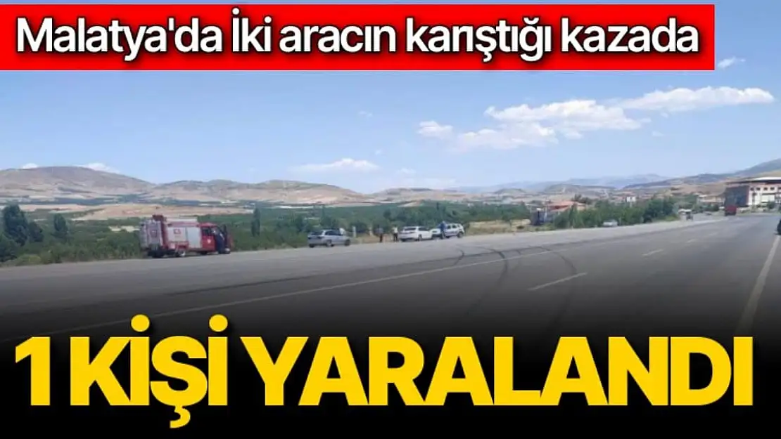 Malatya'da İki aracın karıştığı kazada: 1 kişi yaralandı