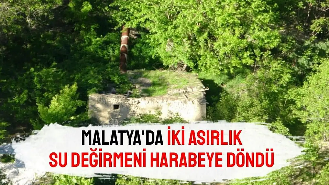 Malatya'da İki asırlık su değirmeni harabeye döndü