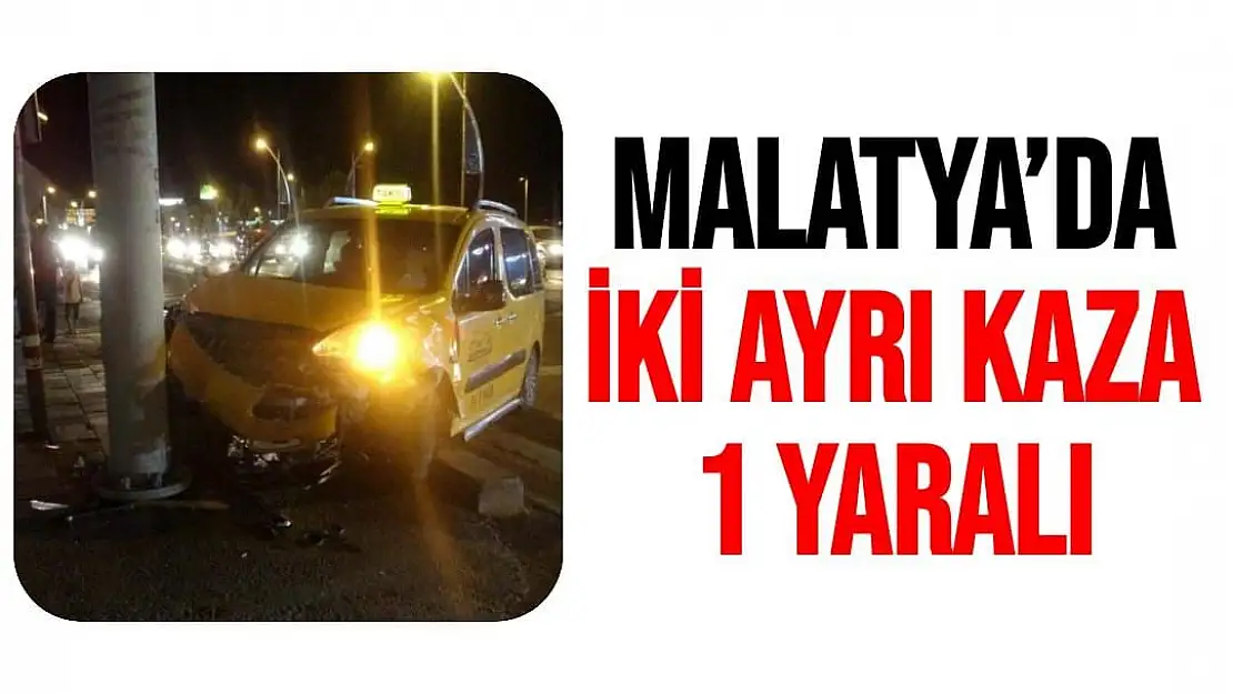 Malatya´da iki ayrı kaza: 1 yaralı