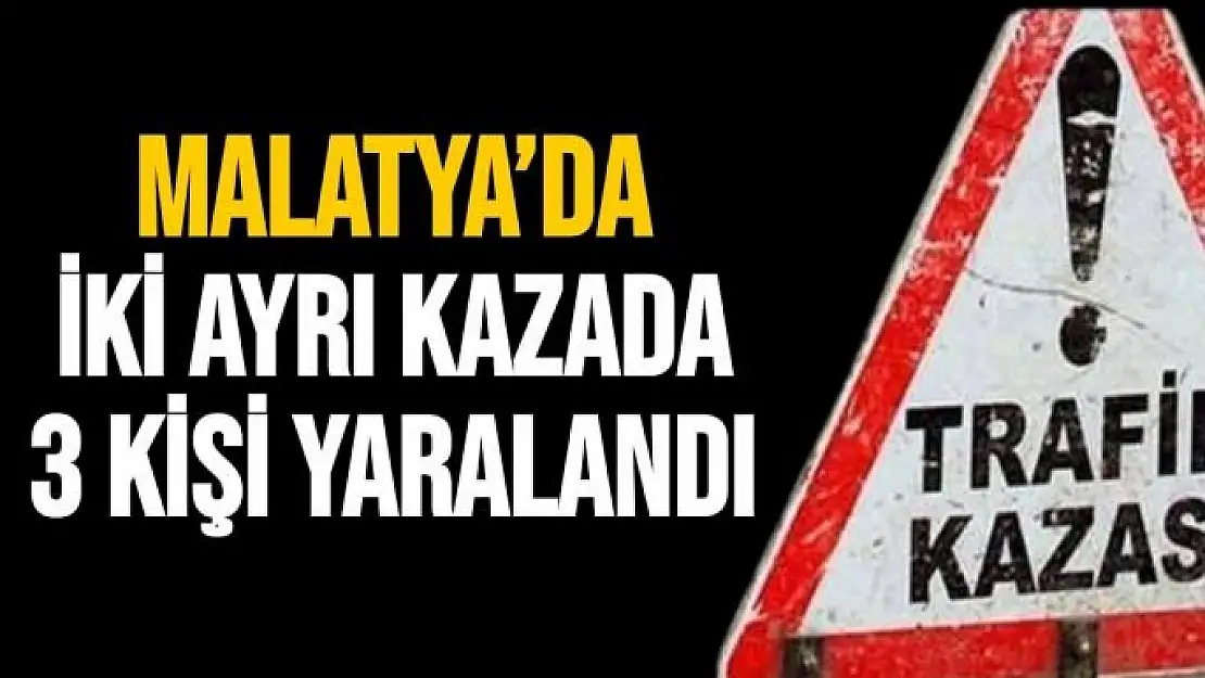 Malatya´da iki ayrı kazada 3 kişi yaralandı