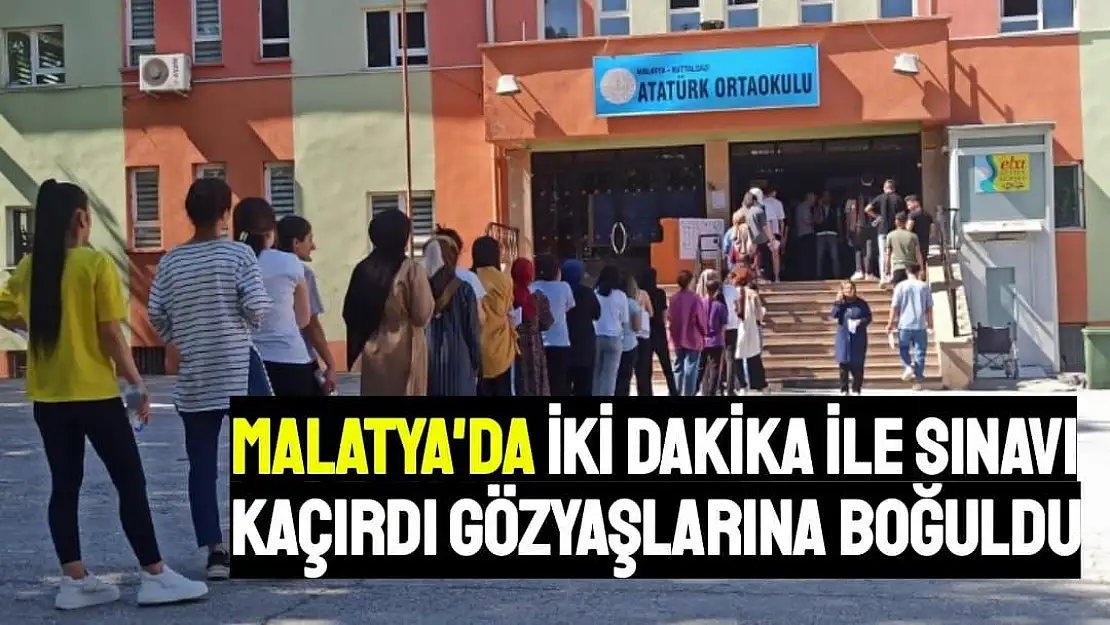 Malatya'da İki dakika ile sınavı kaçırdı gözyaşlarına boğuldu