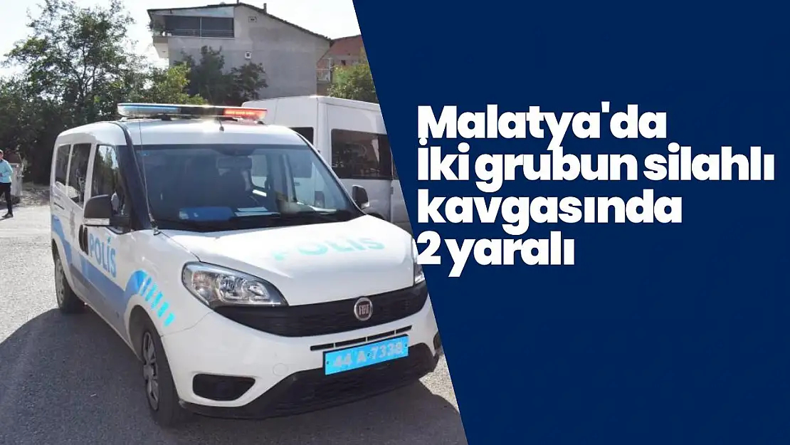 Malatya'da İki grubun silahlı kavgasında: 2 yaralı