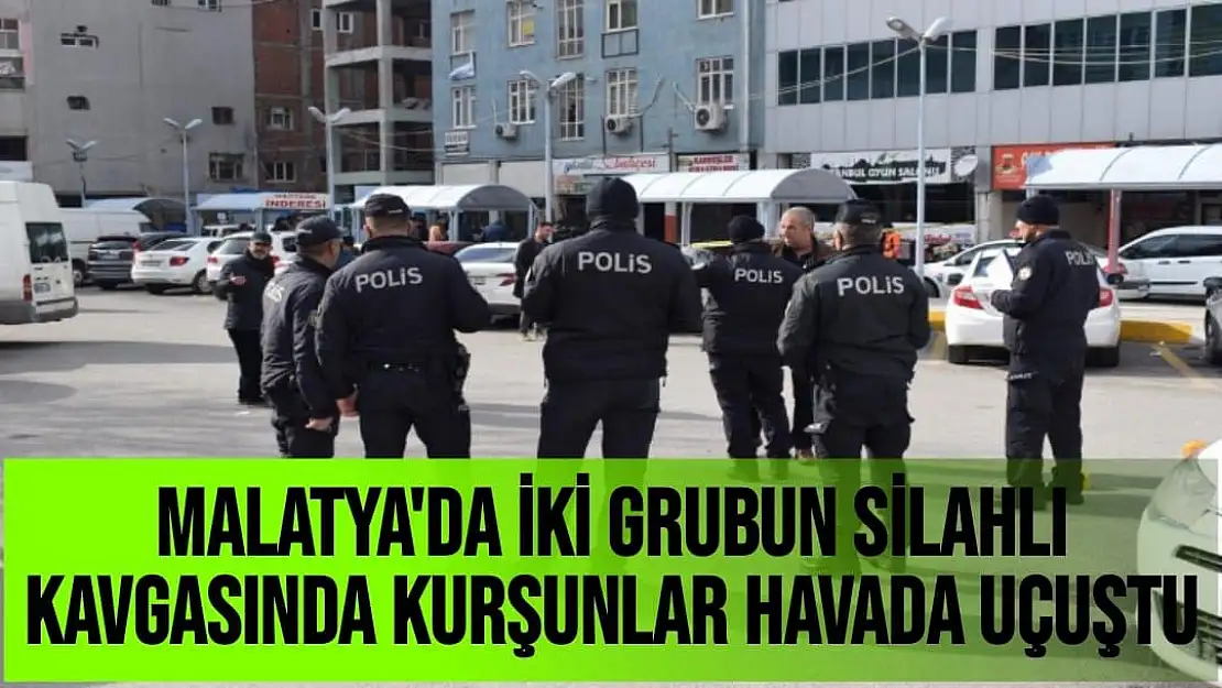 Malatya'da İki grubun silahlı kavgasında kurşunlar havada uçuştu