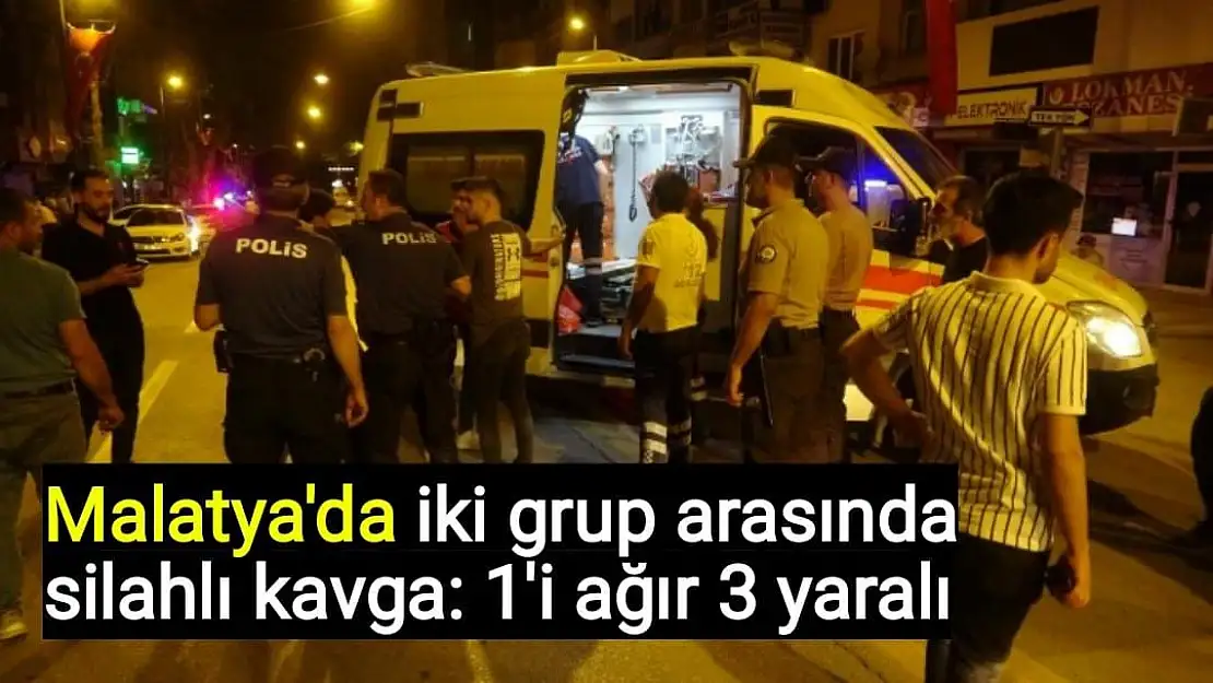 Malatya´da iki grup arasında silahlı kavga: 1´i ağır 3 yaralı