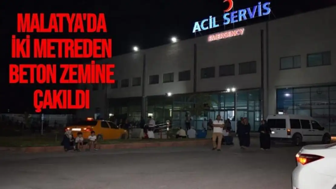 Malatya'da İki metreden beton zemine çakıldı