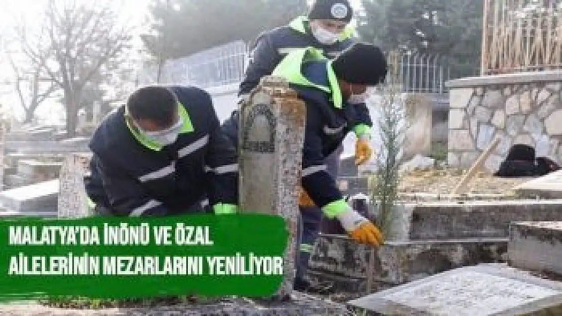 Malatya´da İnönü ve Özal ailelerinin mezarlarını yeniliyor