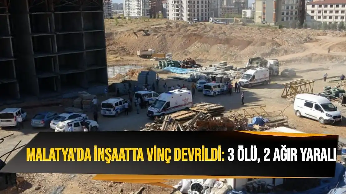 Malatya'da İnşaatta vinç devrildi: 3 ölü, 2 ağır yaralı